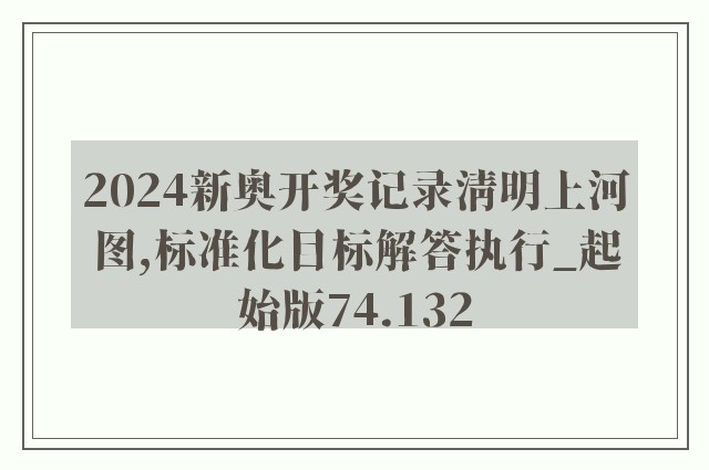 2024新奥开奖记录清明上河图,标准化目标解答执行_起始版74.132