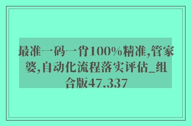 最准一码一肖100%精准,管家婆,自动化流程落实评估_组合版47.337